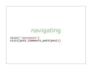 navigating
visit('/projects')
visit(post_comments_path(post))
 