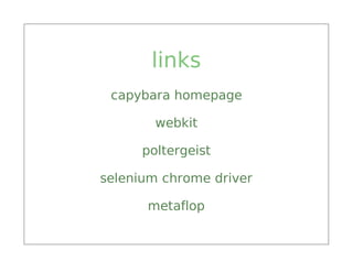 links
 capybara homepage

        webkit

      poltergeist

selenium chrome driver

      metaflop
 