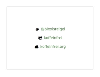 @alexisreigel

  koffeinfrei

koffeinfrei.org
 
