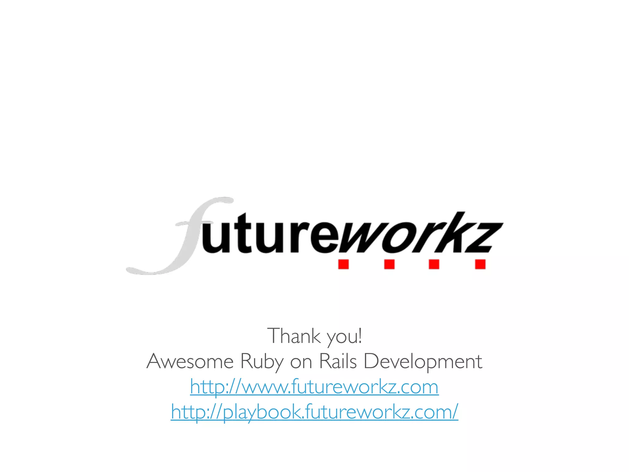Thank you!
Awesome Ruby on Rails Development
http://www.futureworkz.com
http://playbook.futureworkz.com/
 