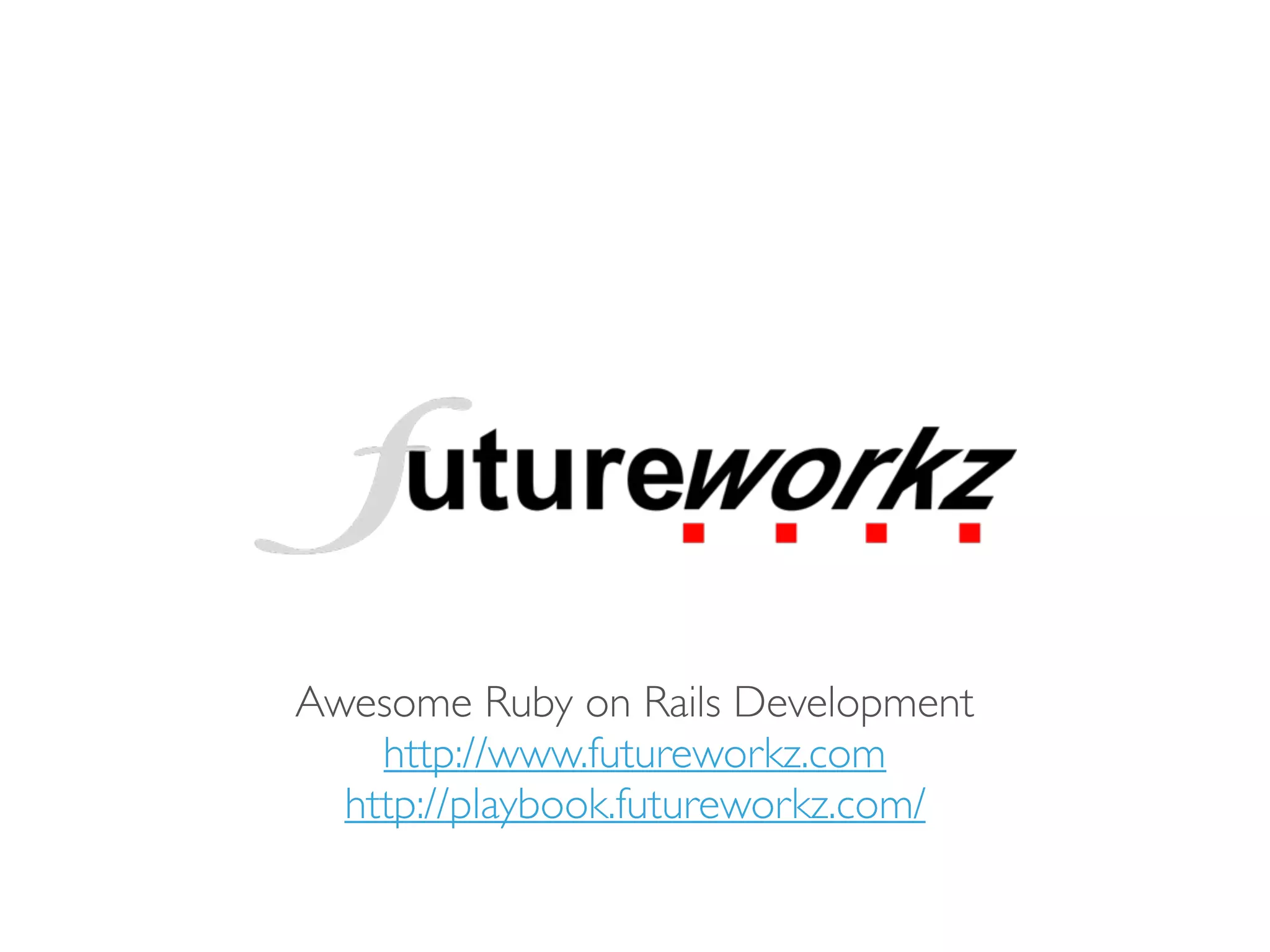 Awesome Ruby on Rails Development
http://www.futureworkz.com
http://playbook.futureworkz.com/
 