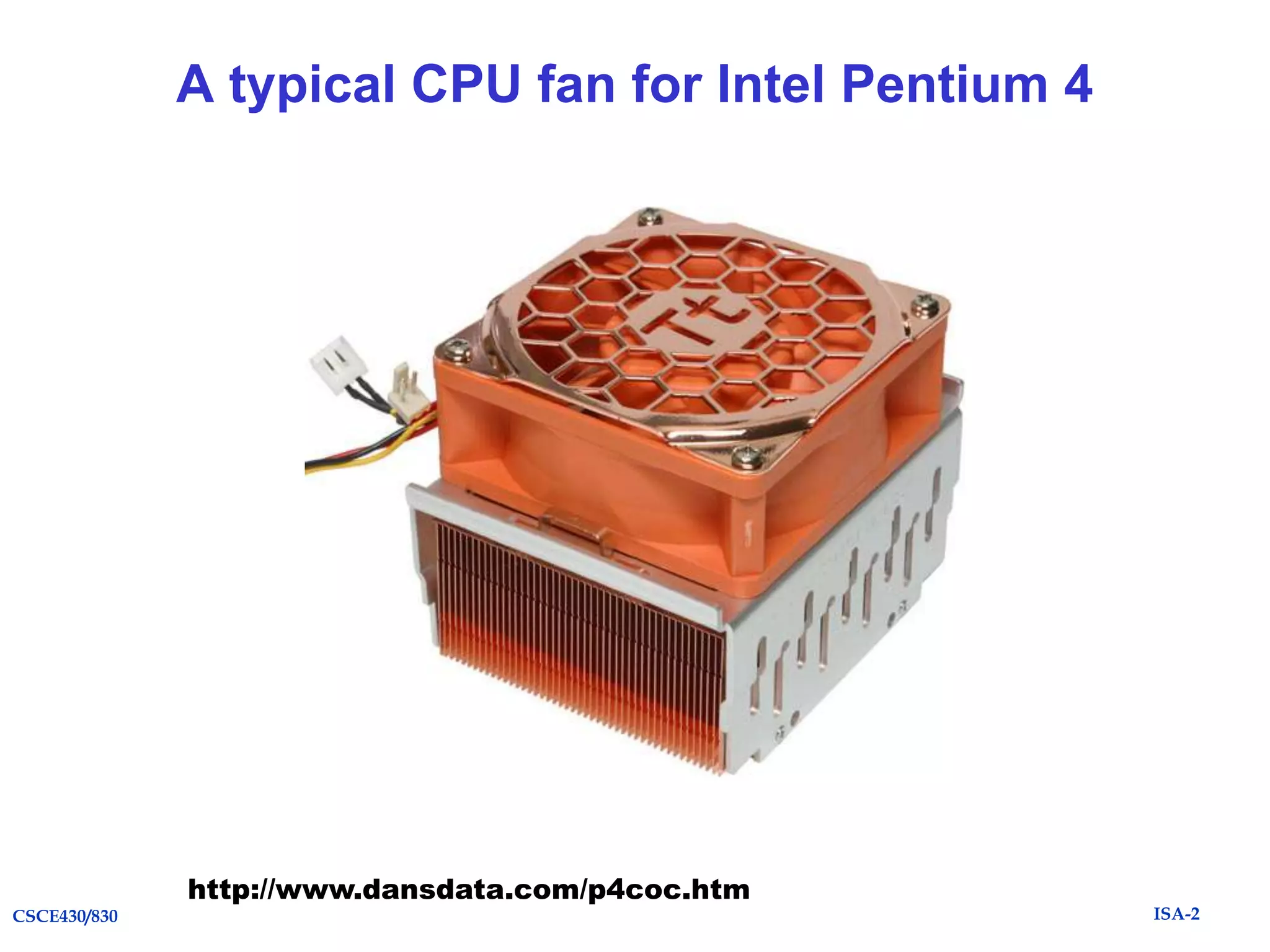 A typical CPU fan for Intel Pentium 4

http://www.dansdata.com/p4coc.htm
CSCE430/830

ISA-2

 