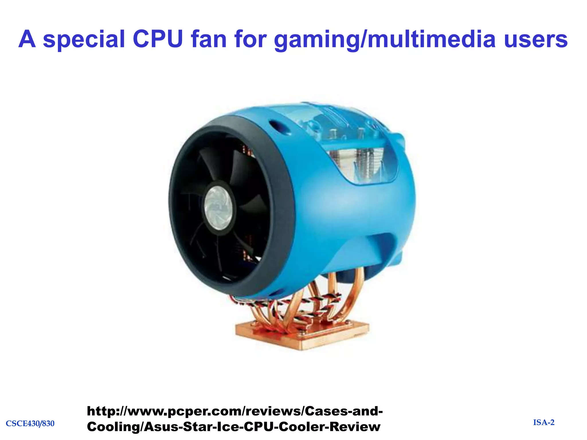 A special CPU fan for gaming/multimedia users

CSCE430/830

http://www.pcper.com/reviews/Cases-andCooling/Asus-Star-Ice-CPU-Cooler-Review

ISA-2

 