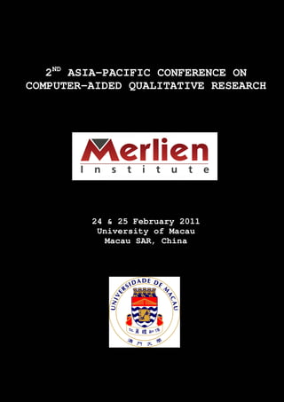 2ND ASIA-PACIFIC CONFERENCE ON
COMPUTER-AIDED QUALITATIVE RESEARCH




         24 & 25 February 2011
          University of Macau
            Macau SAR, China
 