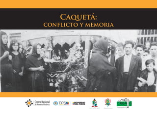 ALCALDÍA DE FLORENCIA
Caquetá:
conflicto y memoria
 