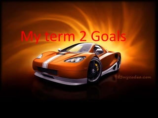 My term 2 Goals
 