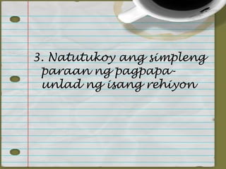 3. Natutukoy ang simpleng
 paraan ng pagpapa-
 unlad ng isang rehiyon
 