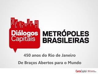 450 anos do Rio de Janeiro
De Braços Abertos para o Mundo
 