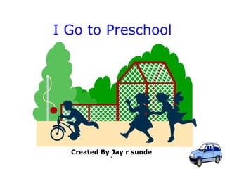 1
I Go to Preschool
Created By Jay r sunde
A
 
