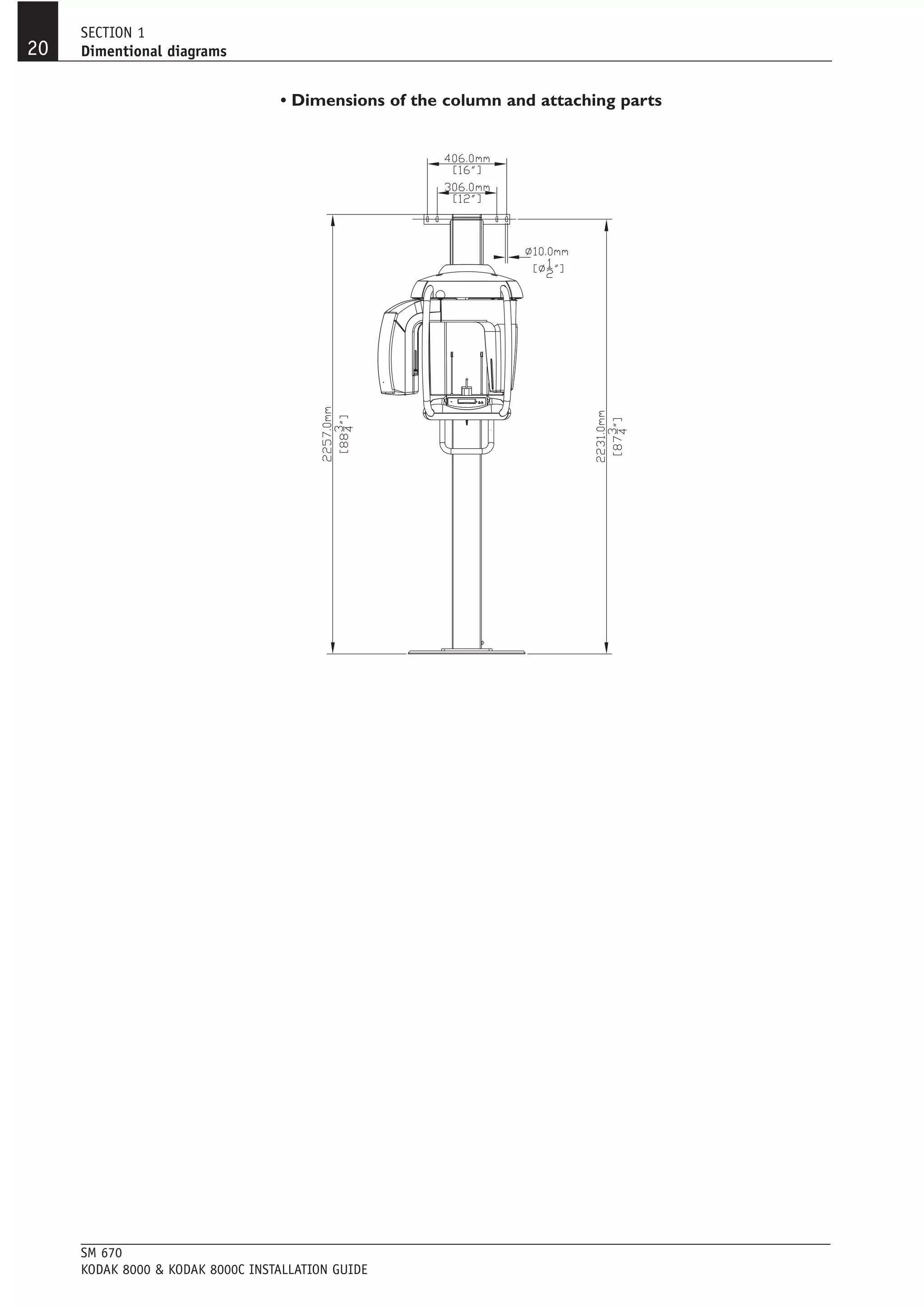 SECTION 1
20   Dimentional diagrams


                                  • Dimensions of the column and attaching parts




     SM 670
     KODAK 8000 & KODAK 8000C INSTALLATION GUIDE
 