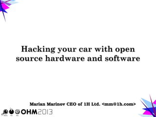 Hacking your car with openHacking your car with open
source hardware and softwaresource hardware and software
Marian Marinov CEO of 1H Ltd. <mm@1h.com>Marian Marinov CEO of 1H Ltd. <mm@1h.com>
 