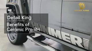Detail King
Benefits of
Ceramic Pro 9H
 