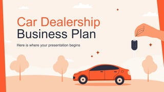 Here is where your presentation begins
Car Dealership
Business Plan
 