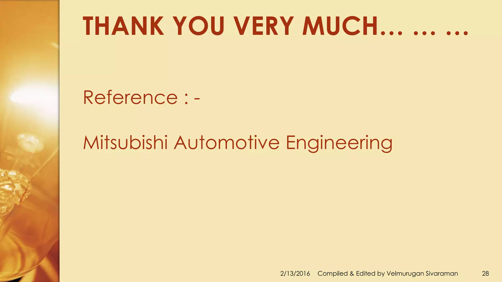2/13/2016 Compiled & Edited by Velmurugan Sivaraman 28
THANK YOU VERY MUCH… … …
Reference : -
Mitsubishi Automotive Engineering
 