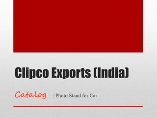 Clipco Exports (India)
Catalog : Photo Stand for Car
 