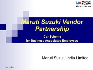 Maruti Suzuki Vendor Partnership   Car Scheme  for Business Associates Employees Maruti Suzuki India Limited 