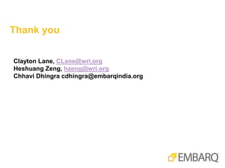Thank you
Clayton Lane, CLane@wri.org
Heshuang Zeng, hzeng@wri.org
Chhavi Dhingra cdhingra@embarqindia.org
 