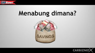 CARBIZNET
Menabung dimana?
 