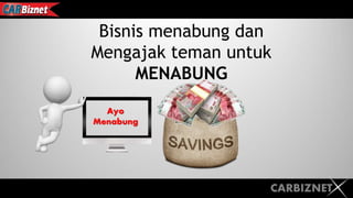 CARBIZNET
Bisnis menabung dan
Mengajak teman untuk
MENABUNG
Ayo
Menabung
 