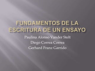Fundamentos de la escritura de un ensayo Paulina Alonso Vander Stelt Diego Correa Correa Gerhard Franz Garrido 