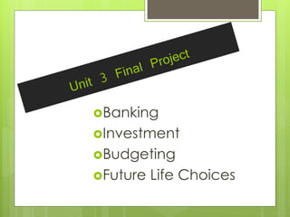 Banking
Investment
Budgeting
Future Life Choices
 