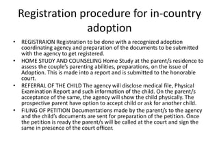 Registration procedure for in-country
adoption
• REGISTRAION Registration to be done with a recognized adoption
coordinati...