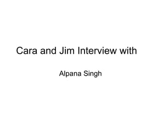 Cara and Jim Interview with Alpana Singh 