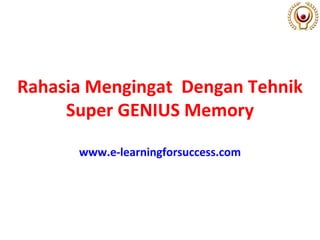 Rahasia Mengingat  Dengan Tehnik Super GENIUS Memory www.e-learningforsuccess.com 