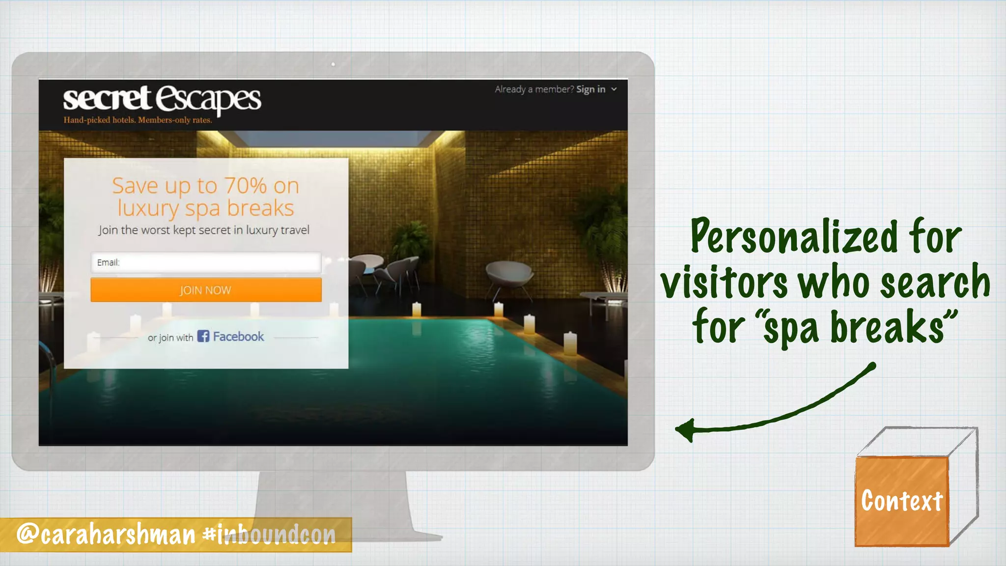 @caraharshman #inboundcon
Personalized for
visitors who search
for “spa breaks”
Context
 