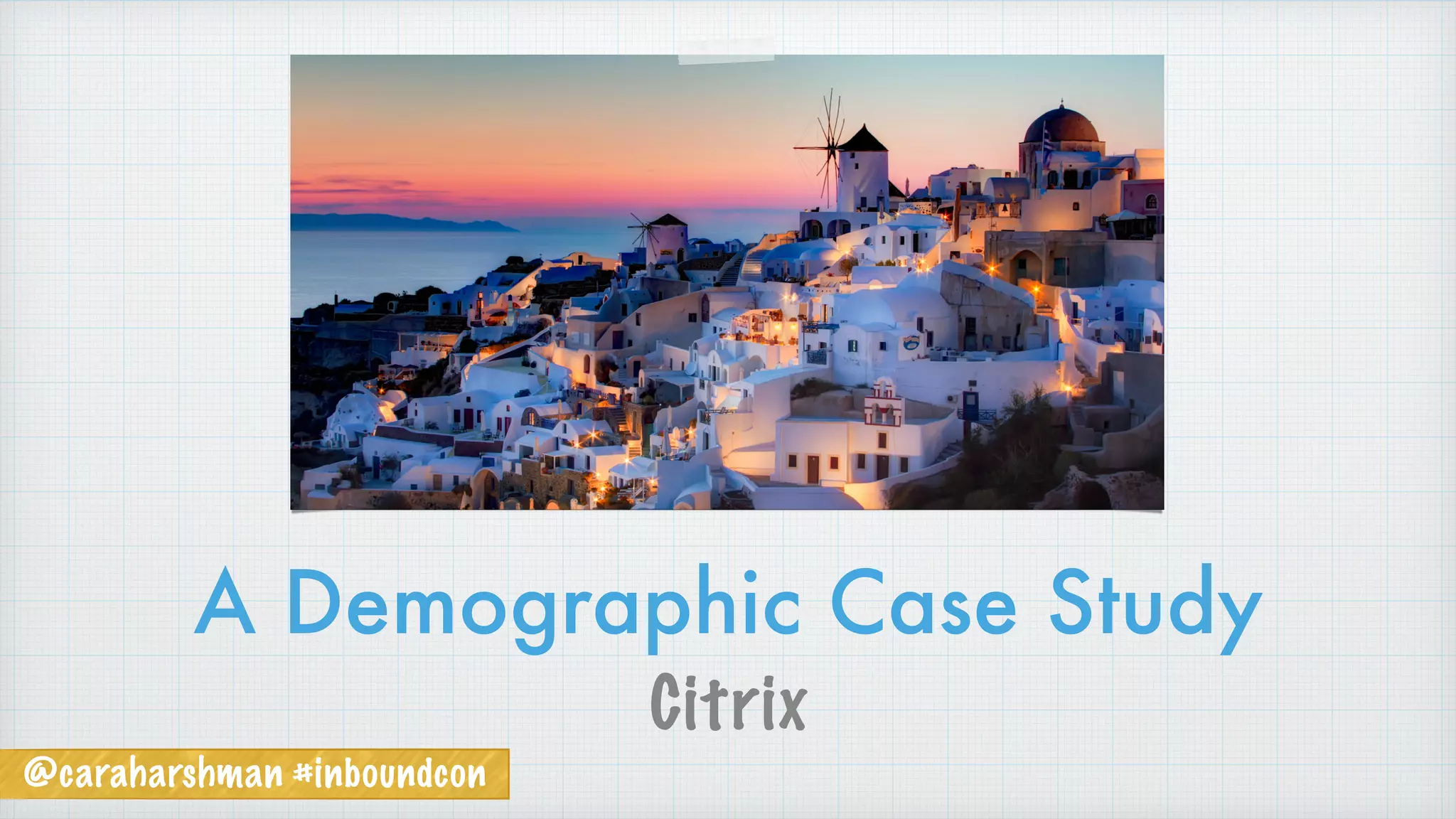 @caraharshman #inboundcon
A Demographic Case Study
Citrix
 