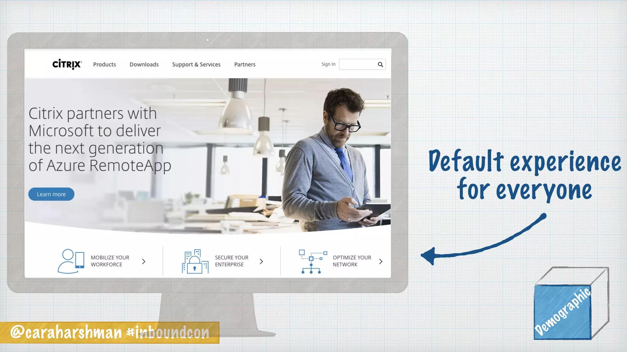 @caraharshman #inboundcon Demographic
Default experience
for everyone
 