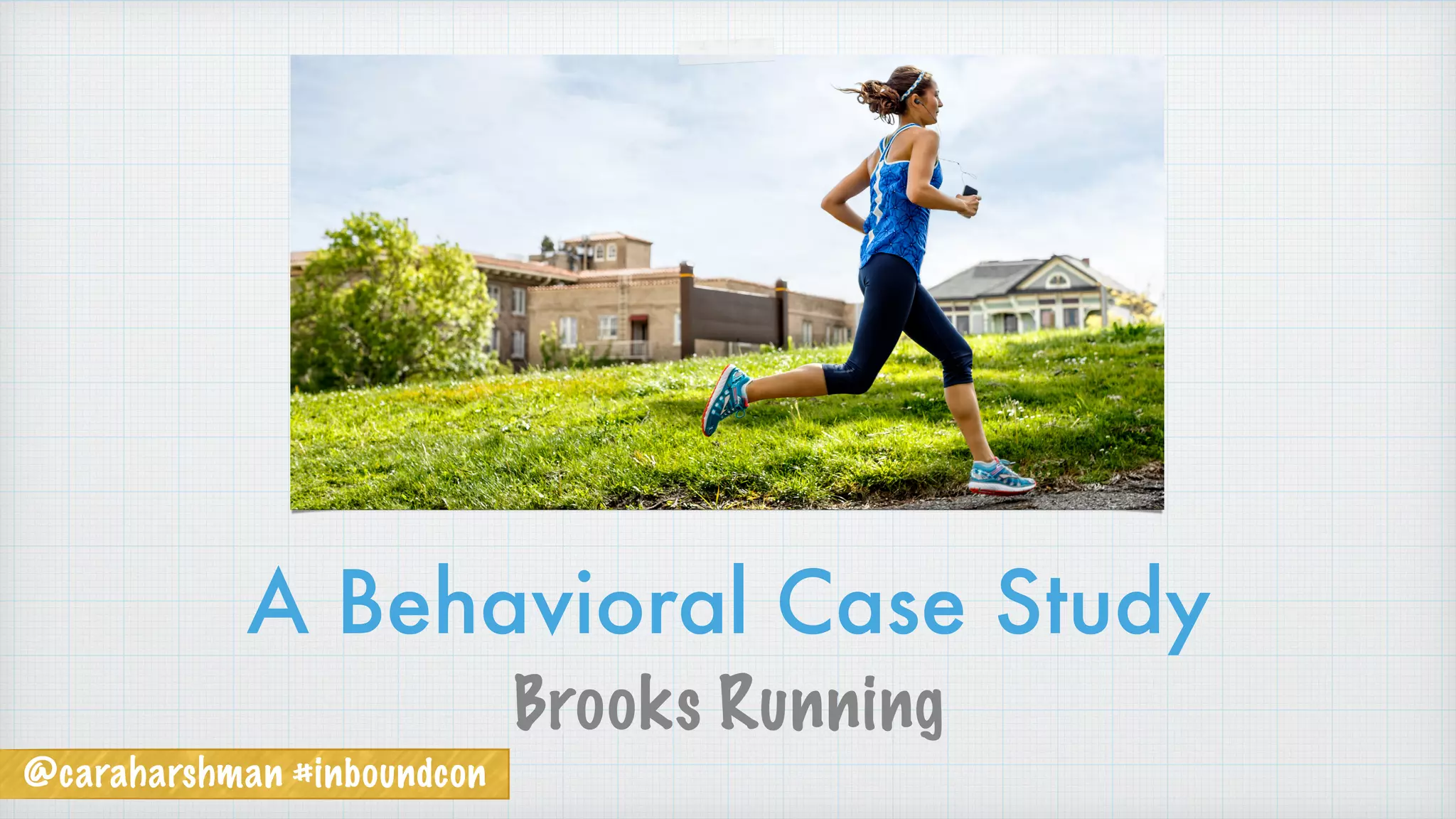 @caraharshman #inboundcon
A Behavioral Case Study
Brooks Running
 