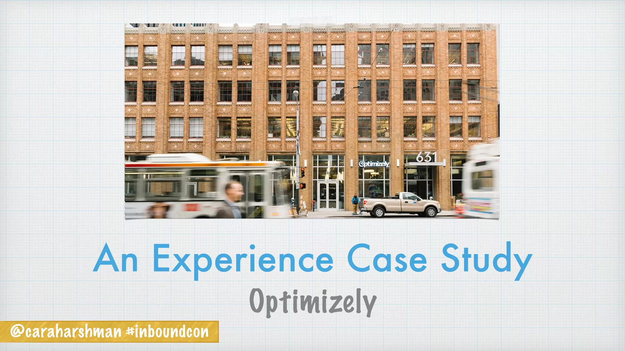 @caraharshman #inboundcon
An Experience Case Study
Optimizely
 