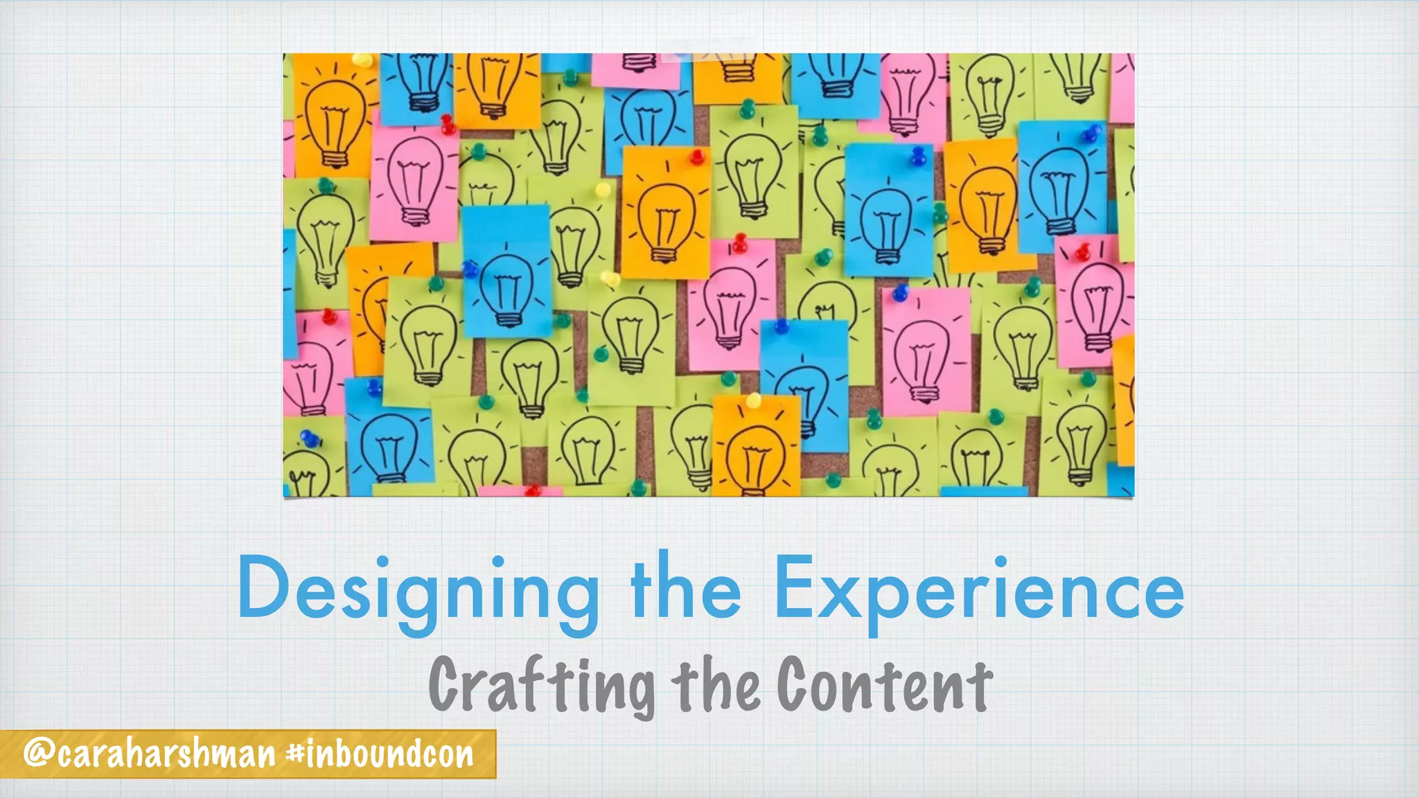 @caraharshman #inboundcon
Designing the Experience
Crafting the Content
 