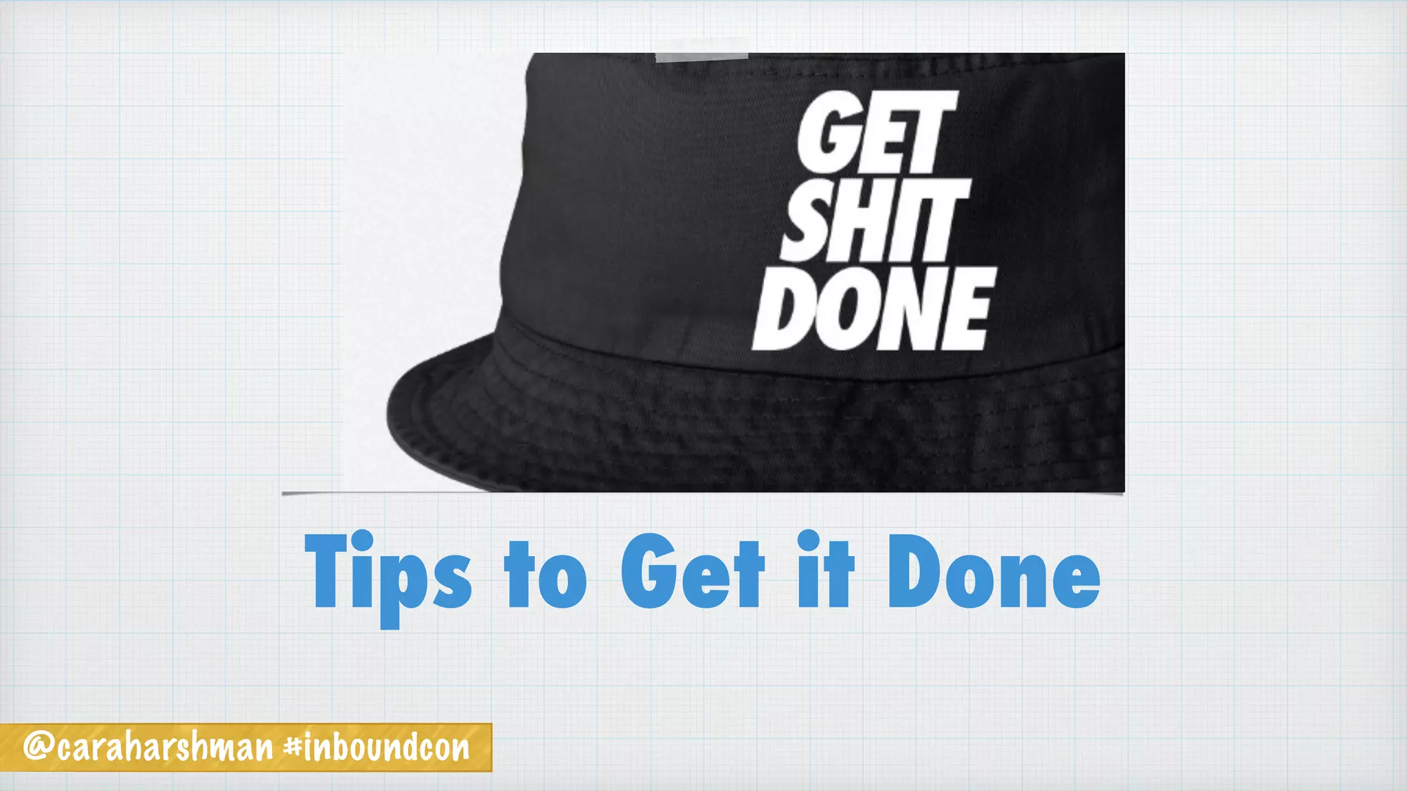 @caraharshman #inboundcon
Tips to Get it Done
 