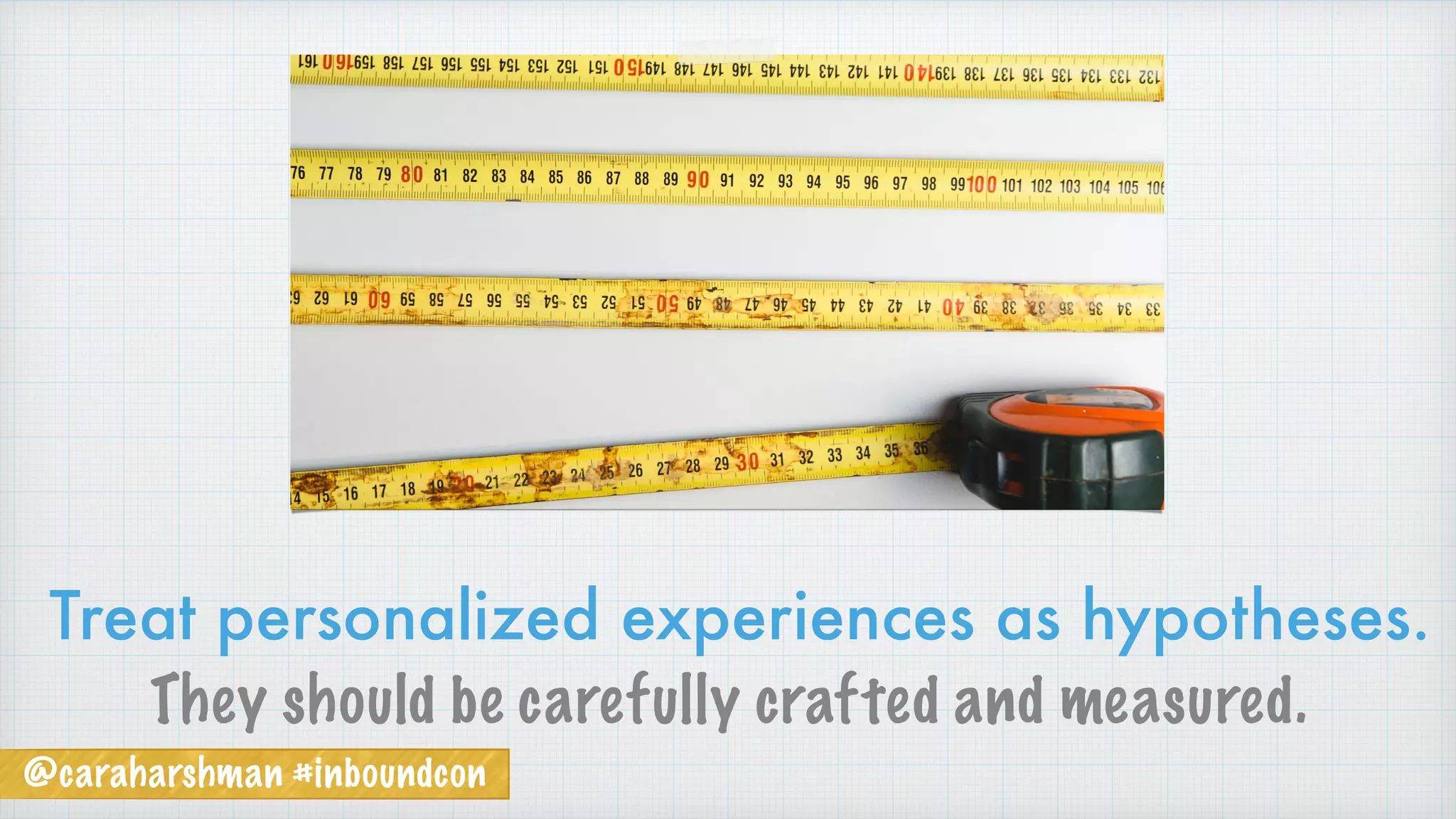 @caraharshman #inboundcon
Treat personalized experiences as hypotheses.
They should be carefully crafted and measured.
 