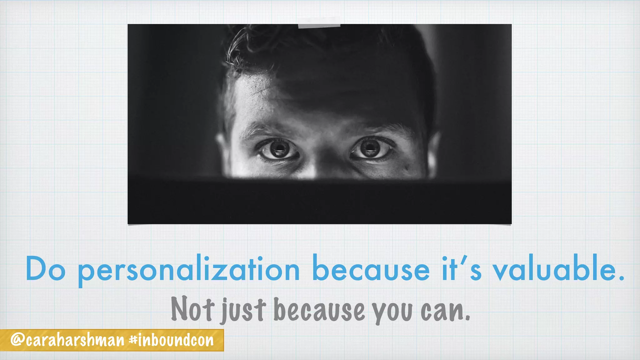 @caraharshman #inboundcon
Do personalization because it’s valuable.
Not just because you can.
 