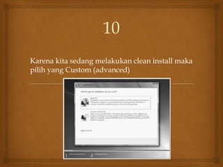 Karena kita sedang melakukan clean install maka
pilih yang Custom (advanced)
10
 