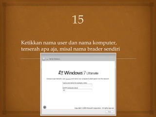 Ketikkan nama user dan nama komputer,
terserah apa aja, misal nama brader sendiri
15
 