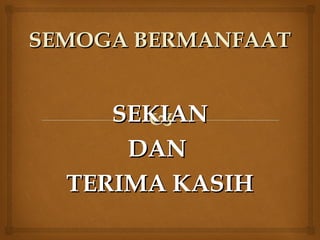 SEKIANSEKIAN
DANDAN
TERIMA KASIHTERIMA KASIH
SEMOGA BERMANFAATSEMOGA BERMANFAAT
 
