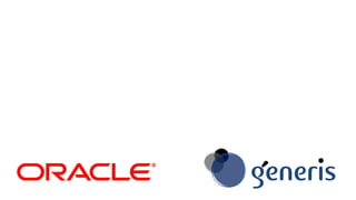 19   |   © 2012 Oracle Corporation – Proprietary and Confidential
19   |   © 2012 Generis – Proprietary and Confidential
 