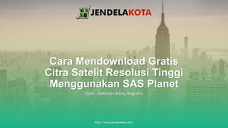 Cara Mendownload Gratis
Citra Satelit Resolusi Tinggi
Menggunakan SAS Planet
Oleh : Rahman Hilmy Nugroho
http://www.jendel...