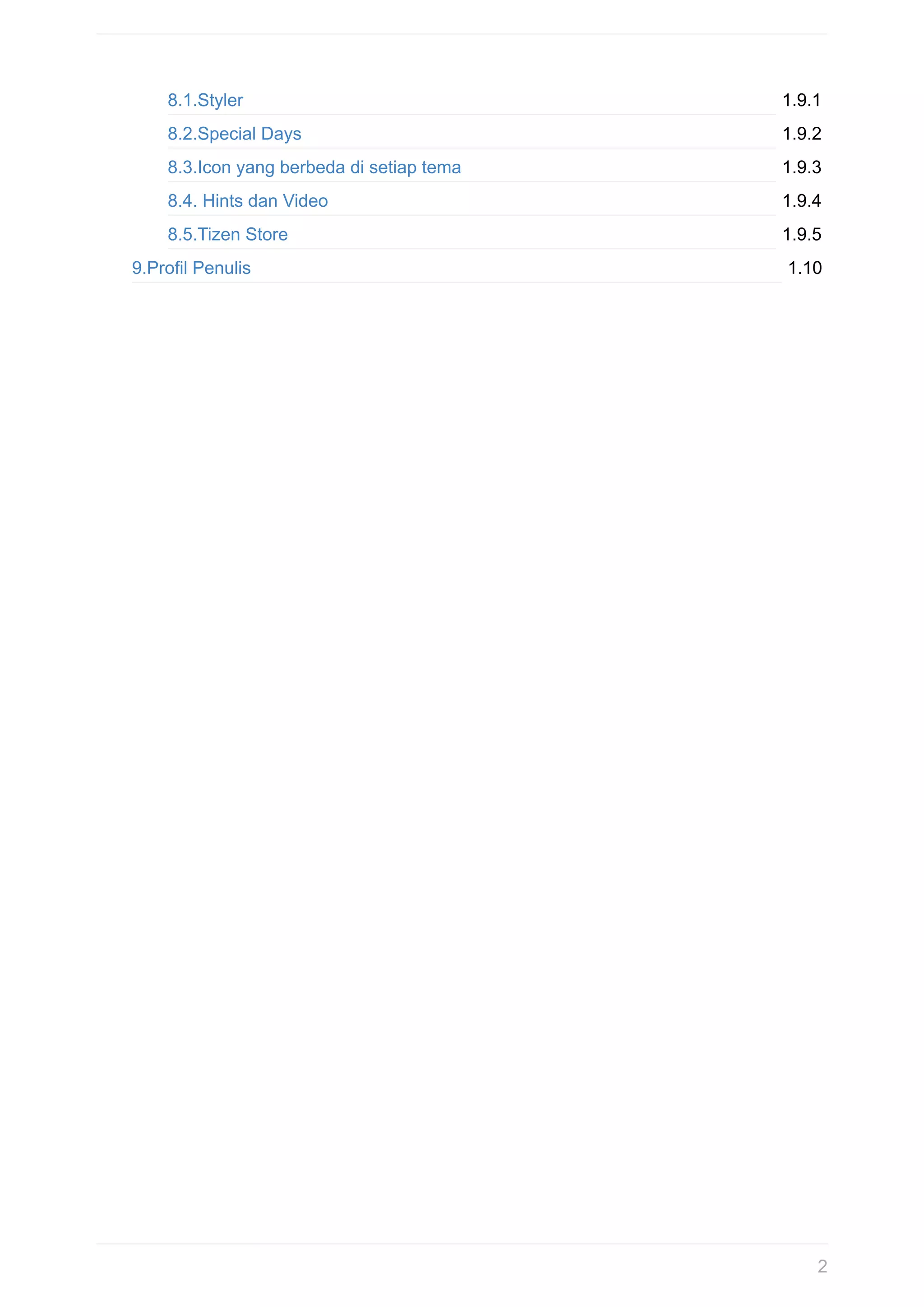 1.9.1
1.9.2
1.9.3
1.9.4
1.9.5
1.10
8.1.Styler
8.2.Special	Days
8.3.Icon	yang	berbeda	di	setiap	tema
8.4.	Hints	dan	Video
8.5.Tizen	Store
9.Profil	Penulis
2
 
