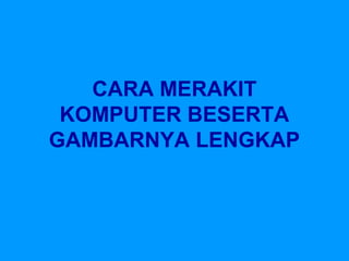 CARA MERAKIT
KOMPUTER BESERTA
GAMBARNYA LENGKAP
 