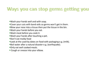 Ways you can stop germs getting youWash your hands well and with soap.