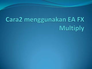 Cara2 menggunakan EA FX Multiply 