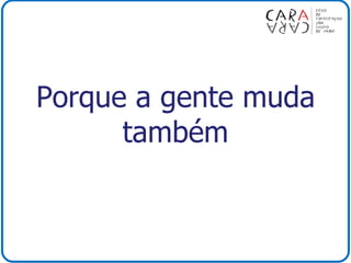 Porque a gente muda
também
 
