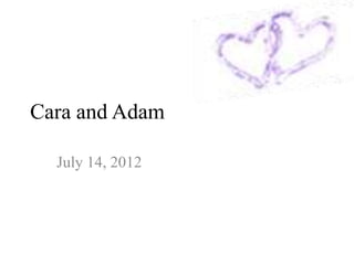 Cara and Adam

  July 14, 2012
 
