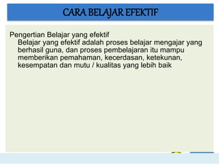 MPLS
Pengertian Belajar yang efektif
Belajar yang efektif adalah proses belajar mengajar yang
berhasil guna, dan proses pembelajaran itu mampu
memberikan pemahaman, kecerdasan, ketekunan,
kesempatan dan mutu / kualitas yang lebih baik
CARA BELAJAR EFEKTIF
 