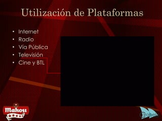 Utilización de Plataformas Internet Radio Vía Pública Televisión Cine y BTL 